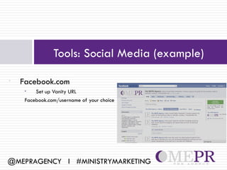 Tools: Social Media (example)

•   Facebook.com
     •   Set up Vanity URL
     Facebook.com/username of your choice




@MEPRAGENCY l #MINISTRYMARKETING
 