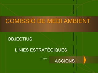 COMISSIÓ DE MEDI AMBIENT OBJECTIUS LÍNIES ESTRATÈGIQUES ACCIONS 