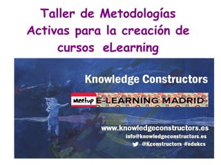 Taller de Metodologías
Activas para la creación de
cursos eLearning
 
