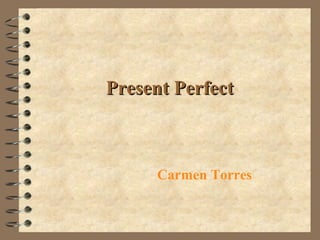 Present Perfect Carmen Torres 
