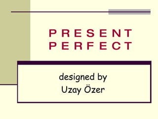 PRESENT PERFECT designed by Uzay Özer 