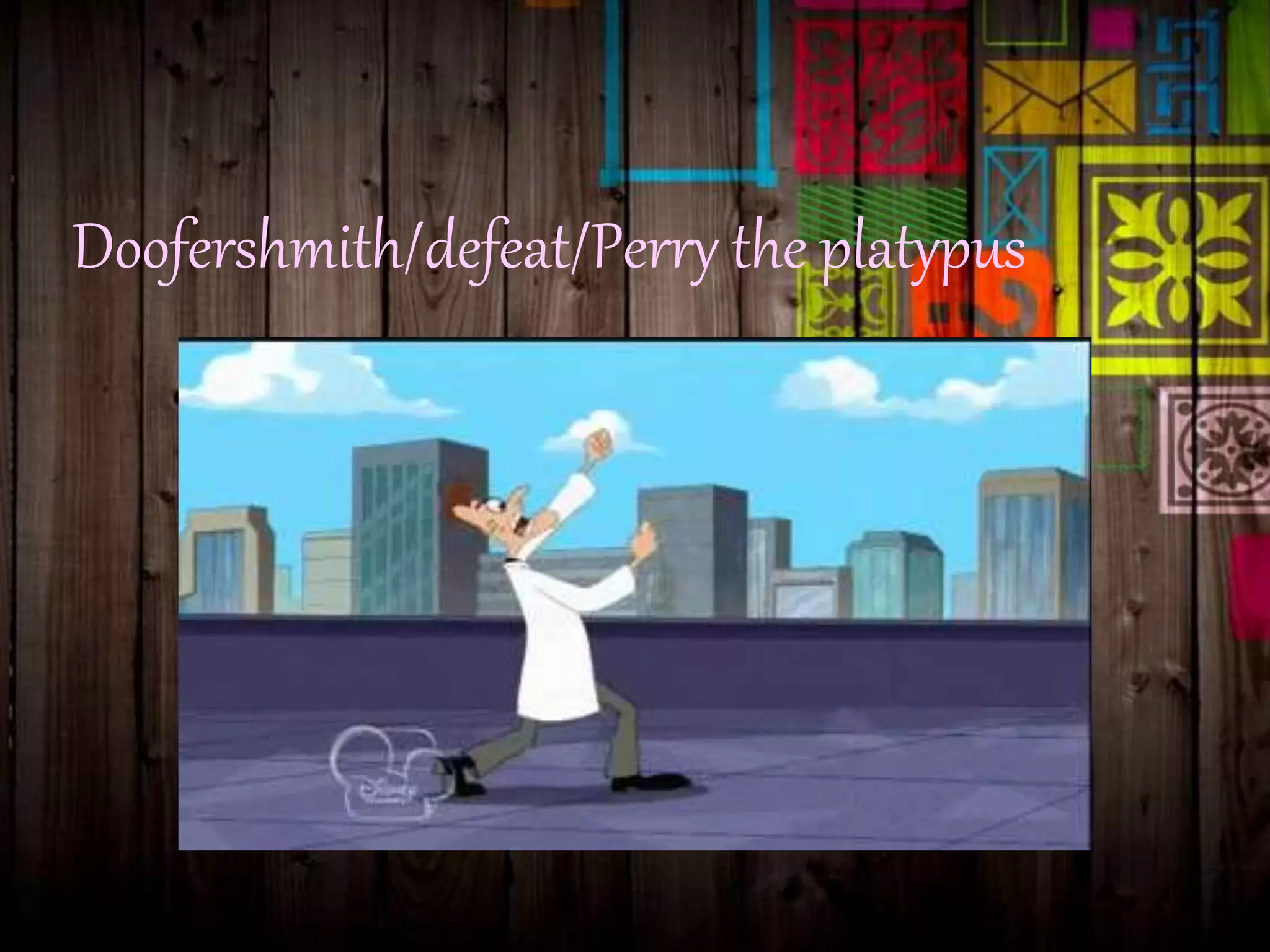Doofershmith/defeat/Perry the platypus