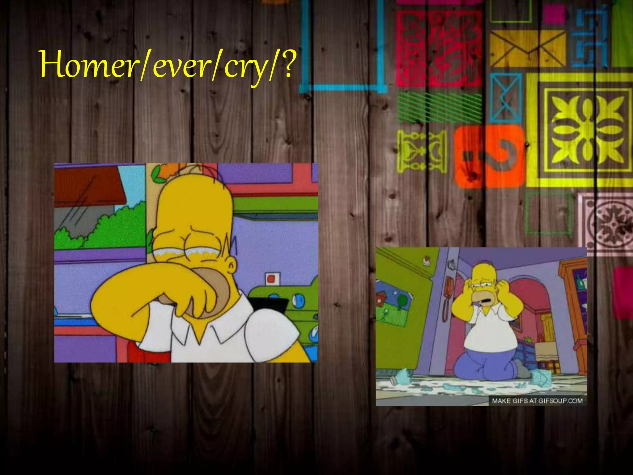 Homer/ever/cry/?
