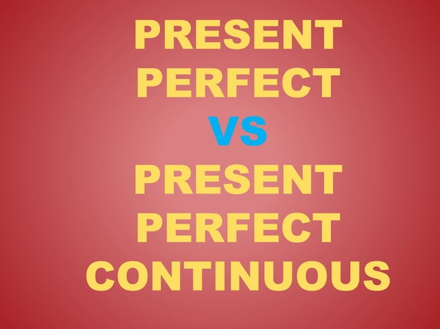 PRESENT PERFECT vs PRESENT PERFECT CONTINUOUS | PPTX