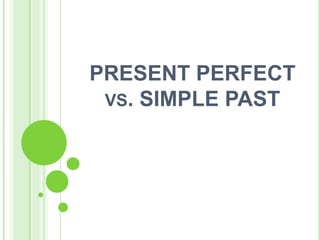 PRESENT PERFECT
 VS. SIMPLE PAST
 