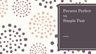 Present Perfect
vs
Simple Past
 