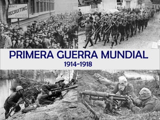 PRIMERA GUERRA MUNDIAL  1914-1918 