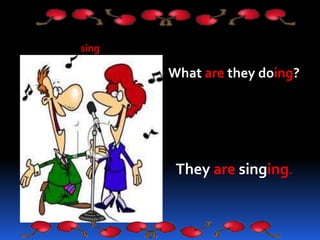 What are they doing?
sing
They are singing.