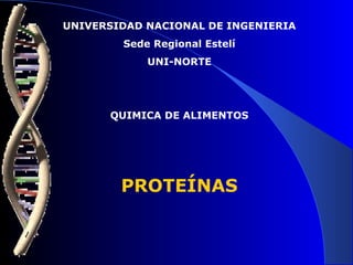 UNIVERSIDAD NACIONAL DE INGENIERIA
        Sede Regional Estelí
            UNI-NORTE




      QUIMICA DE ALIMENTOS




        PROTEÍNAS
 