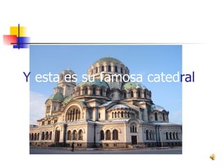 Y  esta es su famosa cated ral 