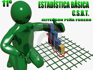 ESTADÍSTICA BÁSICA C.S.B.T. JEFFERSON PEÑA FORERO 11º 