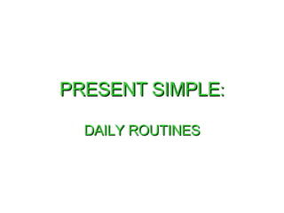 PRESENT   SIMPLE : DAILY ROUTINES 