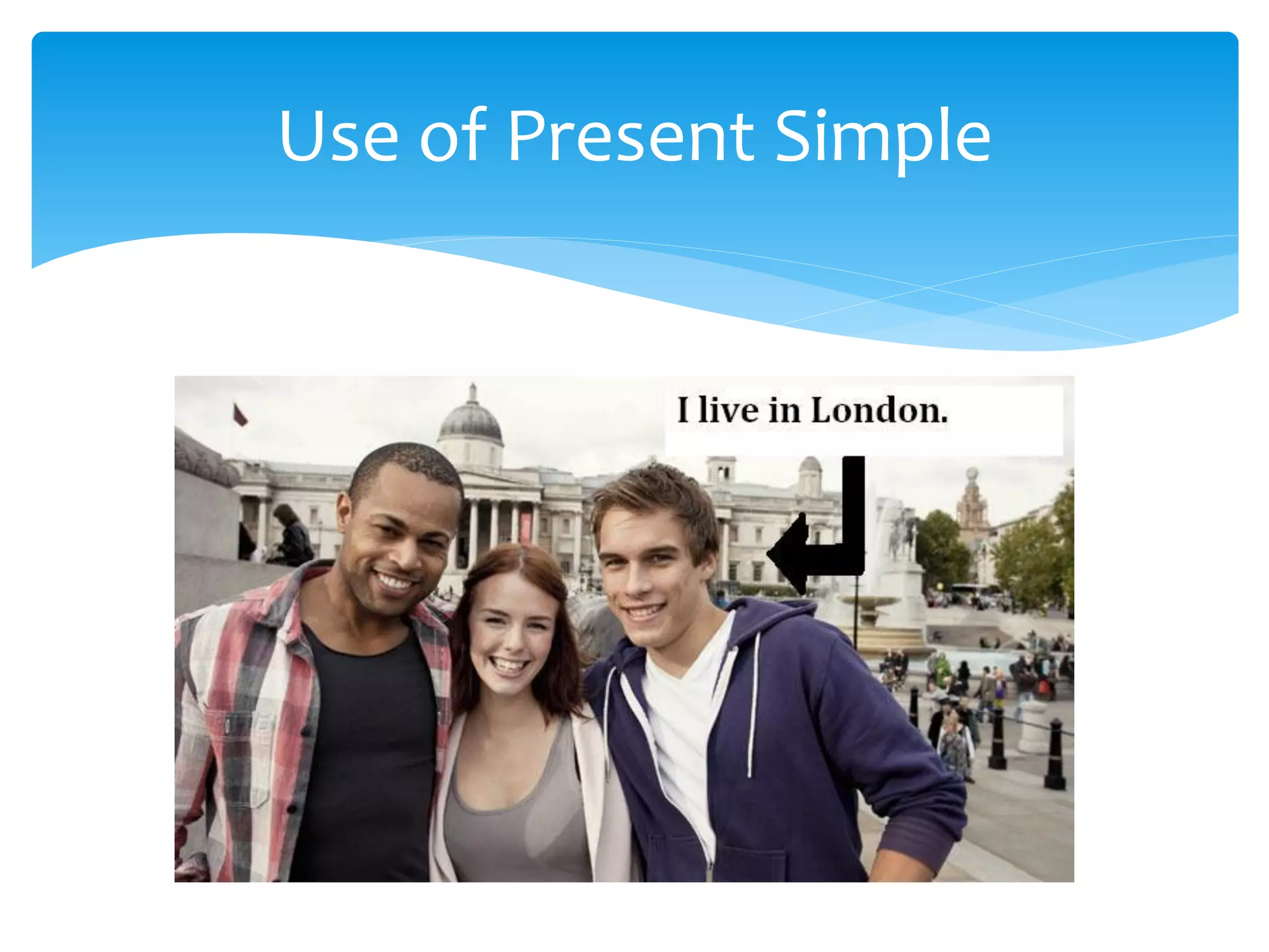 Use of Present Simple
 