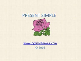 PRESENT SIMPLE
www.ingilizcebankasi.com
© 2016
 
