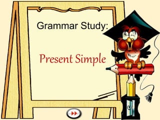 Grammar Study:
Present Simple
 