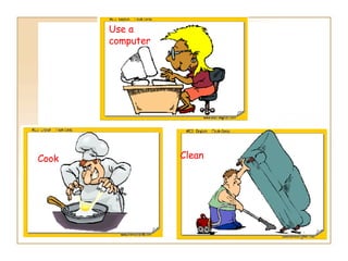 Clean  Cook   Use a computer 