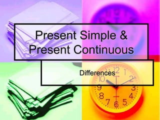 Present Simple &
Present Continuous
Differences
 