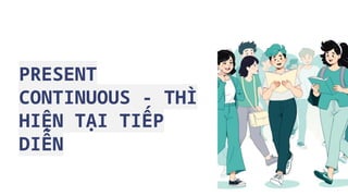 PRESENT
CONTINUOUS - THÌ
HIỆN TẠI TIẾP
DIỄN
 