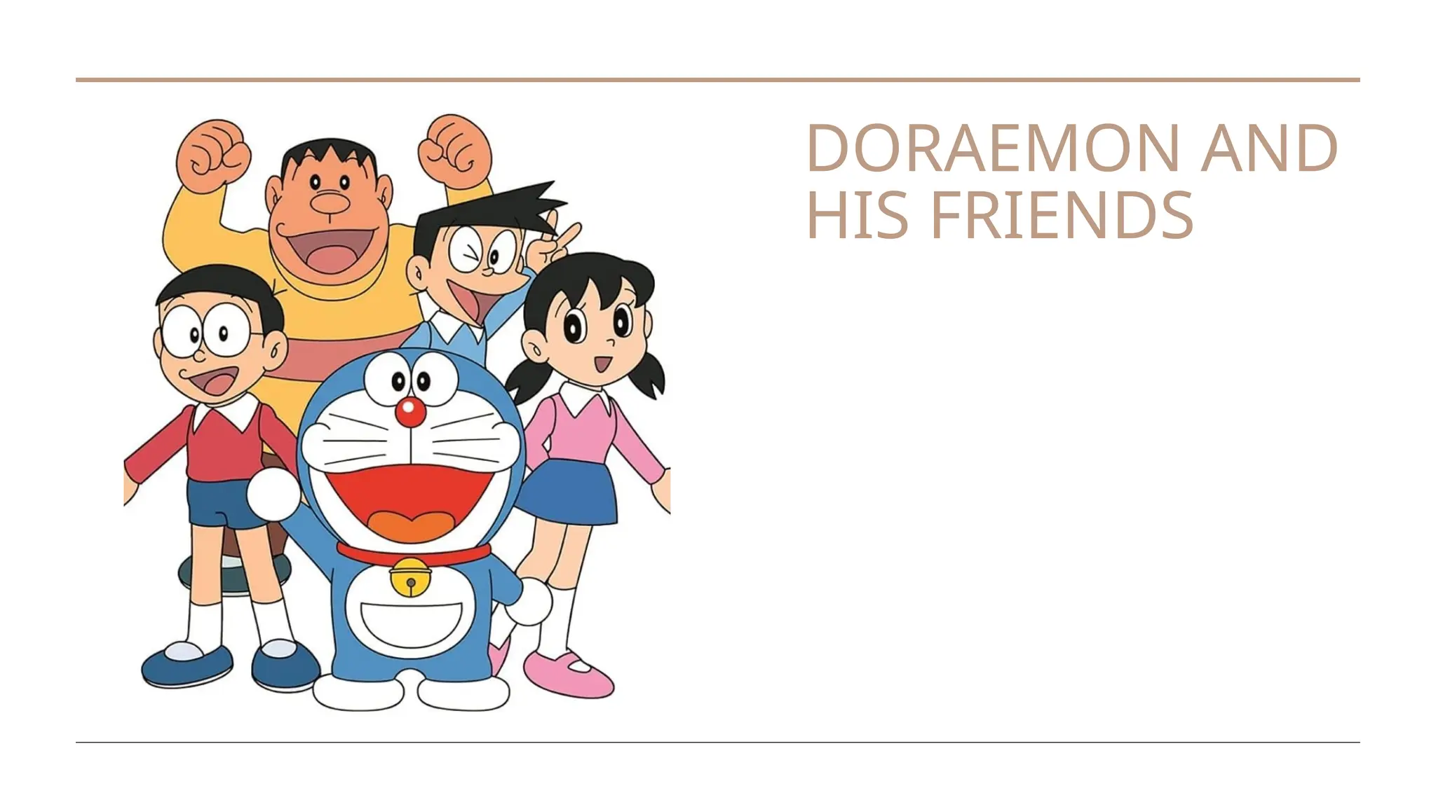 DORAEMON AND
HIS FRIENDS
 