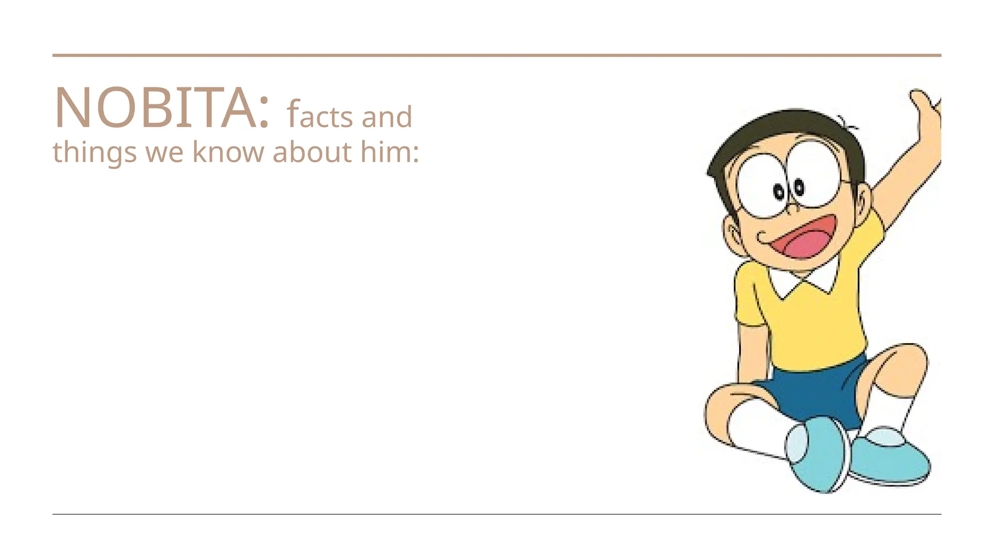 NOBITA: facts and
things we know about him:
 