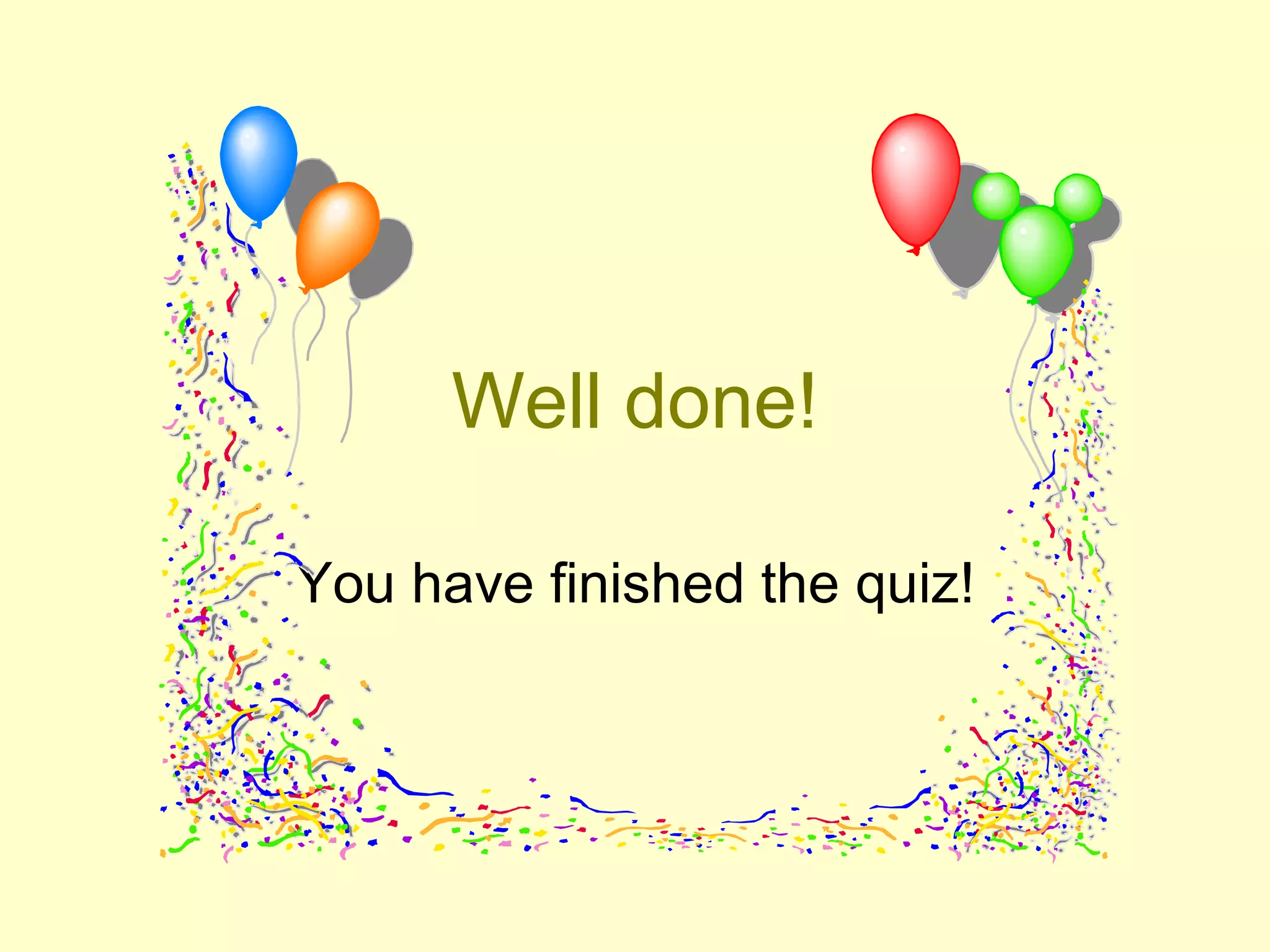 Well done! You have finished the quiz! 
