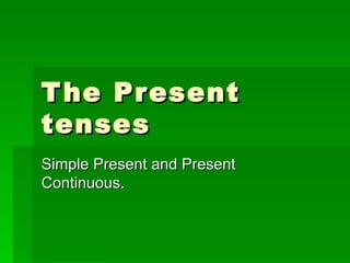 The Present tenses Simple Present and Present Continuous. 