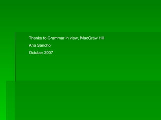Thanks to Grammar in view, MacGraw Hill Ana Sancho October 2007 