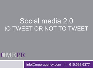 Social media 2.0
tO TWEET OR NOT TO TWEET




      info@mepragency.com   l   615.592.6377
 