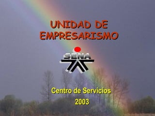 UNIDAD DE EMPRESARISMO Centro de Servicios  2003 