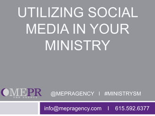 UTILIZING SOCIAL
 MEDIA IN YOUR
    MINISTRY


     @MEPRAGENCY l #MINISTRYSM

   info@mepragency.com   l   615.592.6377
 
