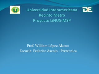 Prof. William López Álamo
Escuela: Federico Asenjo - Pretécnica
 