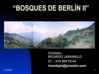 “ BOSQUES DE BERLÍN II”   Contacto: RICARDO JARAMILLO 57 – 315 499 03 44 [email_address] 