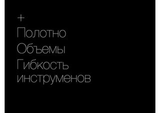 +
Полотно
Объемы
Гибкость
инструменов
 