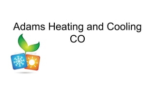 Adams Heating and Cooling
CO

 