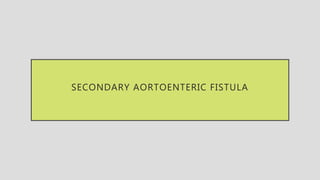 SECONDARY AORTOENTERIC FISTULA
 