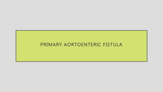 PRIMARY AORTOENTERIC FISTULA
 