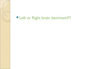 Left

or Right brain dominant???

 