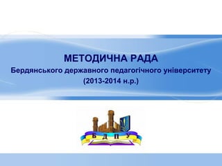 МЕТОДИЧНА РАДА 
Бердянського державного педагогічного університету 
(2013-2014 н.р.) 
 