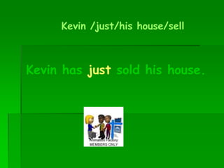 Kevin /just/his house/sell
Kevin has just sold his house.
 