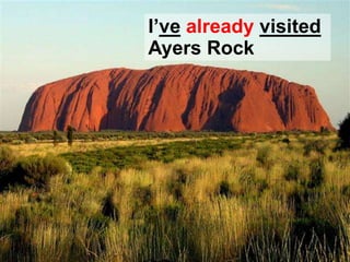 I’ve already visited
Ayers Rock
 