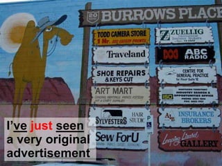 I’ve just seen
a very original
advertisement
 