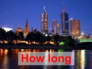 How long
 