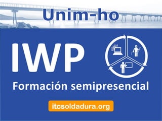 Formación semipresencial
itcsoldadura.org
IWP
 