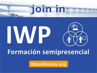 Formación semipresencial
itcsoldadura.org
IWP
 