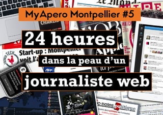 MyApero Montpellier #5
24 heures
dans la peau d’un
journaliste web
 