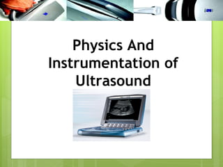 Physics And
Instrumentation of
    Ultrasound
 
