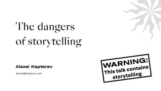 Alexei Kapterev
alexei@kapterev.com
The dangers
 
of storytelling
WARNING:


This talk contains
 
storytelling
 