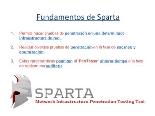 Fundamentos de Sparta
1. Permite hacer pruebas de penetración en una determinada
infraestructura de red.
2. Realizar diver...