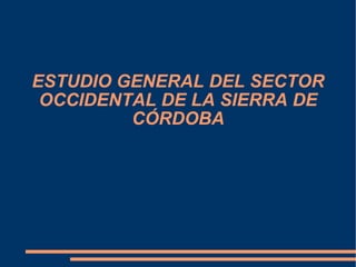 ESTUDIO GENERAL DEL SECTOR OCCIDENTAL DE LA SIERRA DE CÓRDOBA 