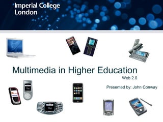 Multimedia in Higher Education Presented by: John Conway Web 2.0 